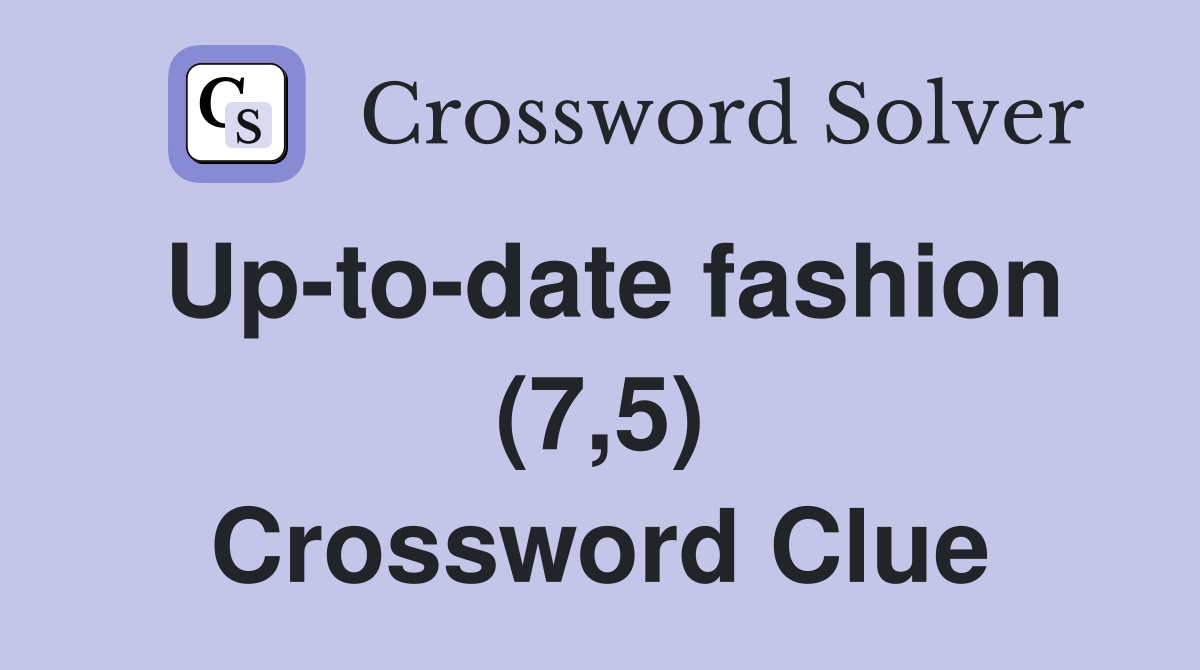 Up-to-date fashion (7,5) Crossword Clue