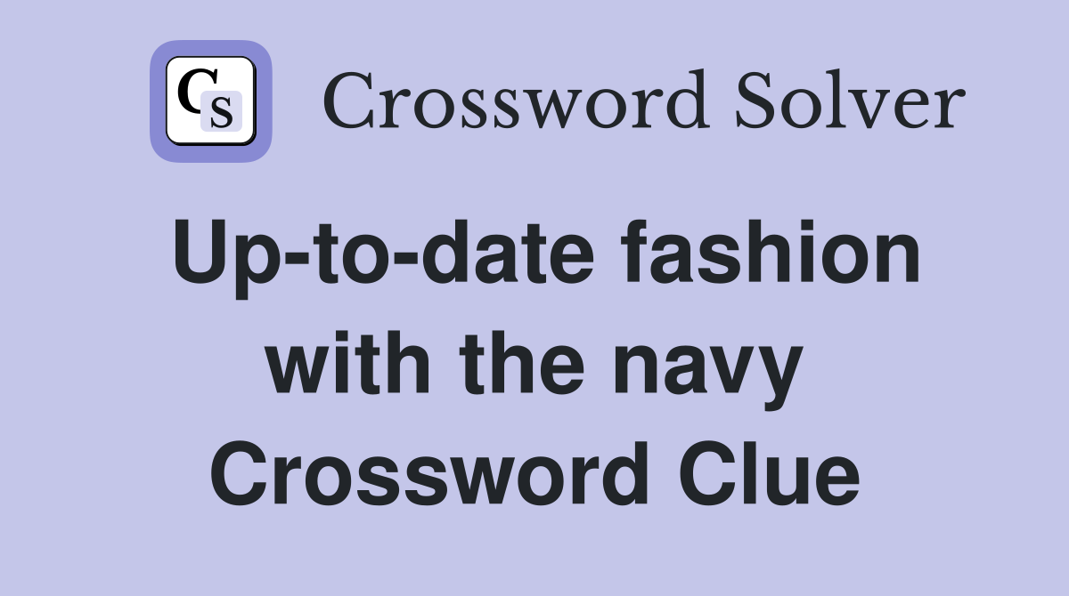 Up-to-date fashion with the navy Crossword Clue