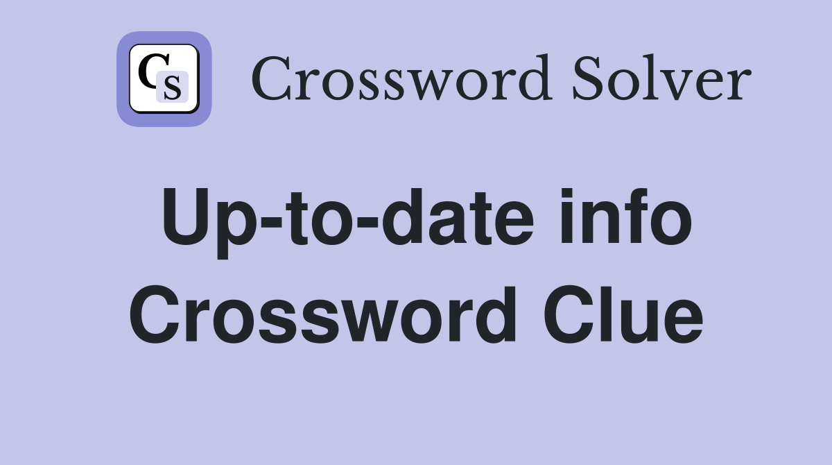 Up-to-date info Crossword Clue
