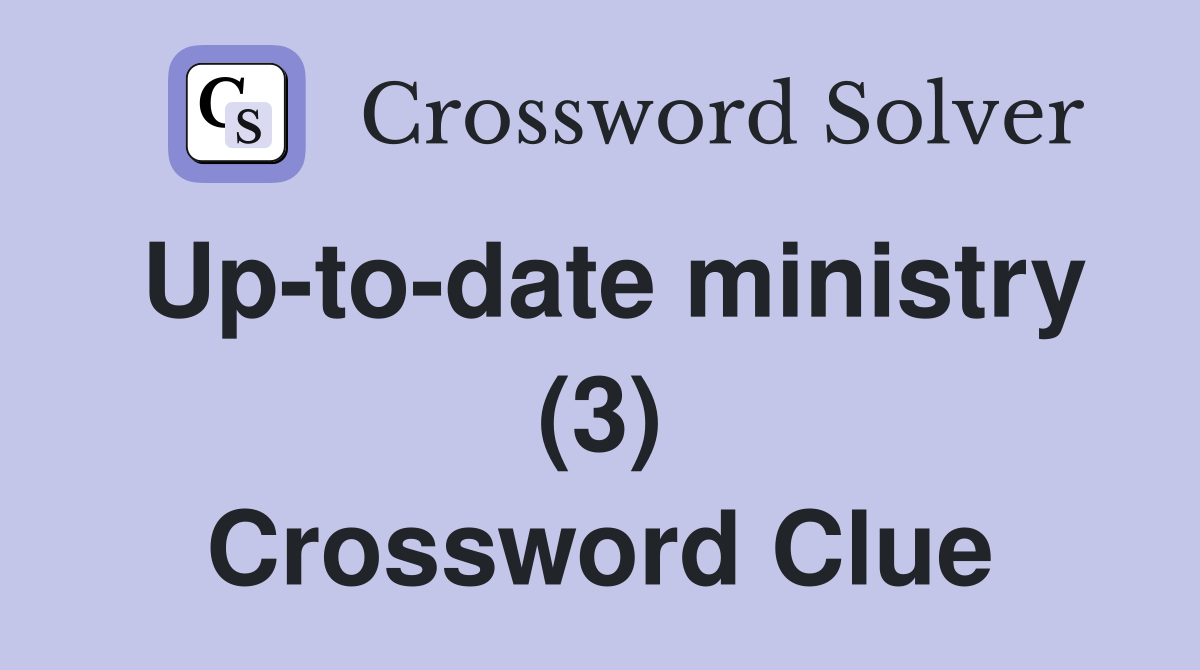 Up-to-date ministry (3) Crossword Clue
