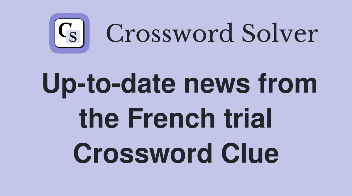 Up-to-date news from the French trial Crossword Clue