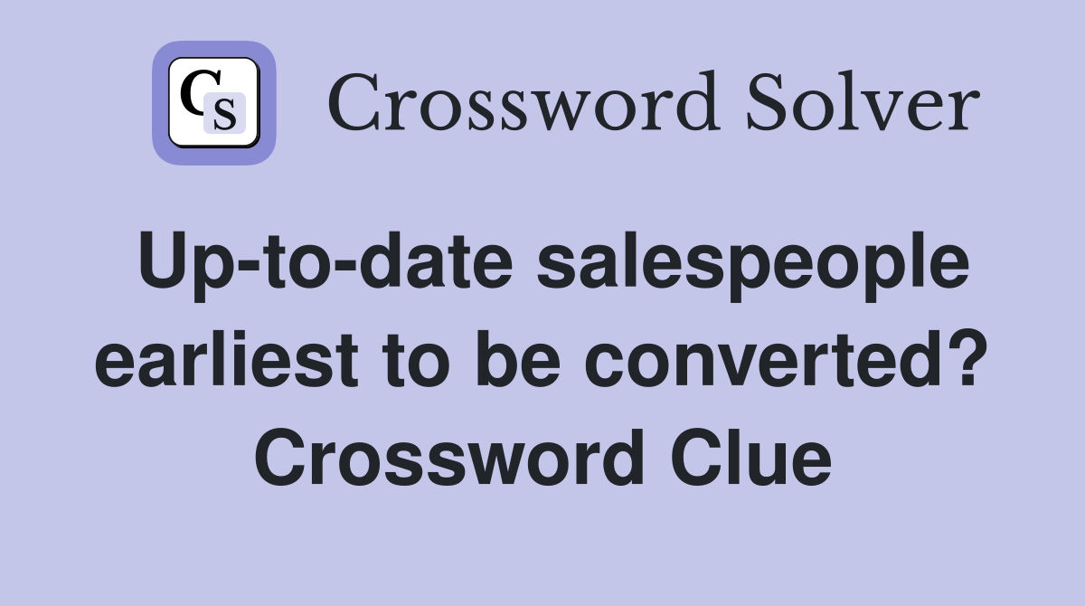 Up-to-date salespeople earliest to be converted? Crossword Clue