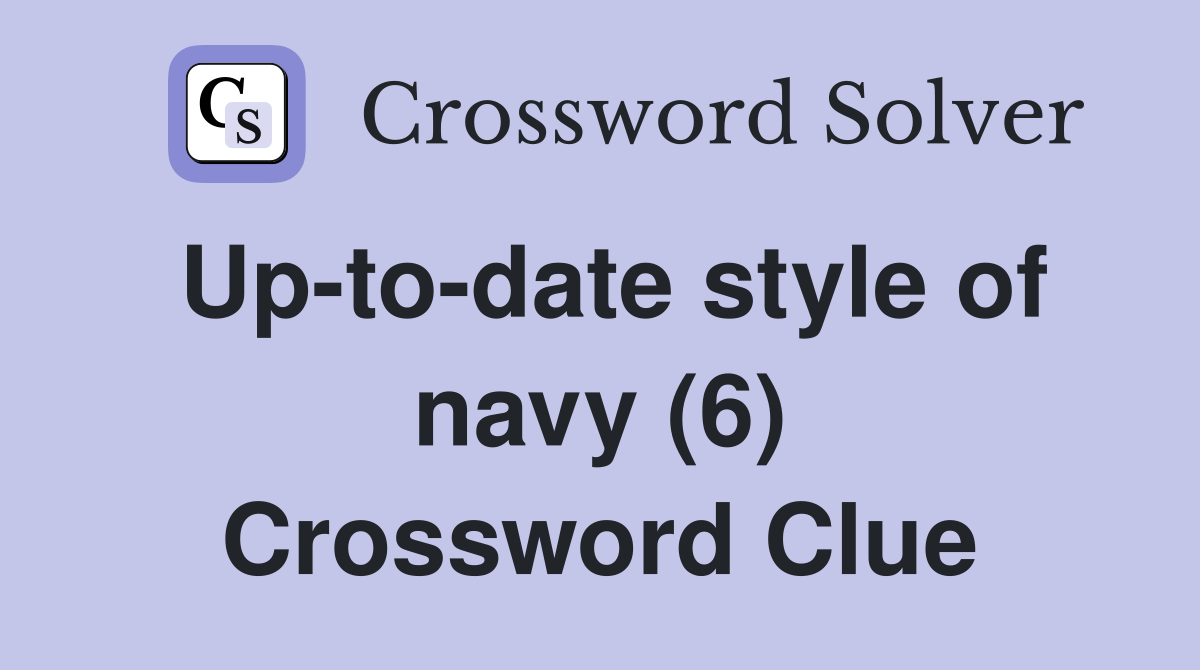 Up-to-date style of navy (6) Crossword Clue