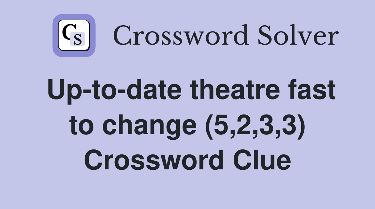 Up-to-date theatre fast to change (5,2,3,3) Crossword Clue