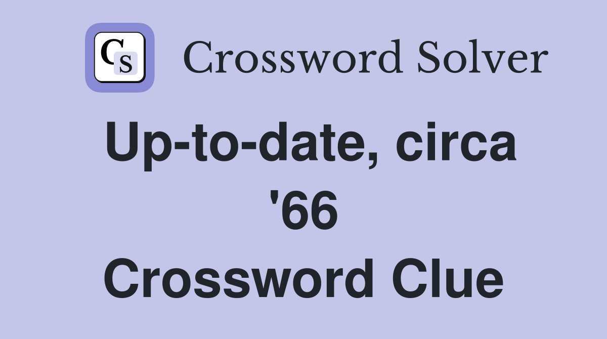 Up-to-date, circa '66 Crossword Clue