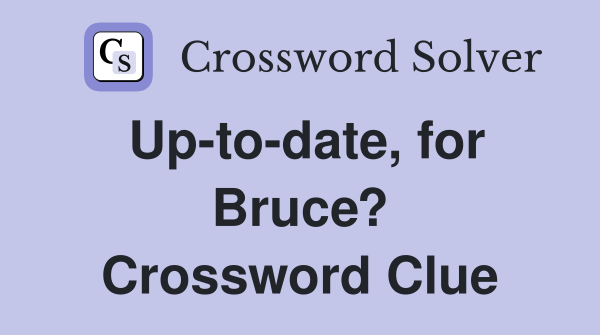 Up-to-date, for Bruce? Crossword Clue