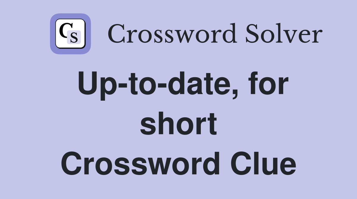 Up-to-date, for short Crossword Clue
