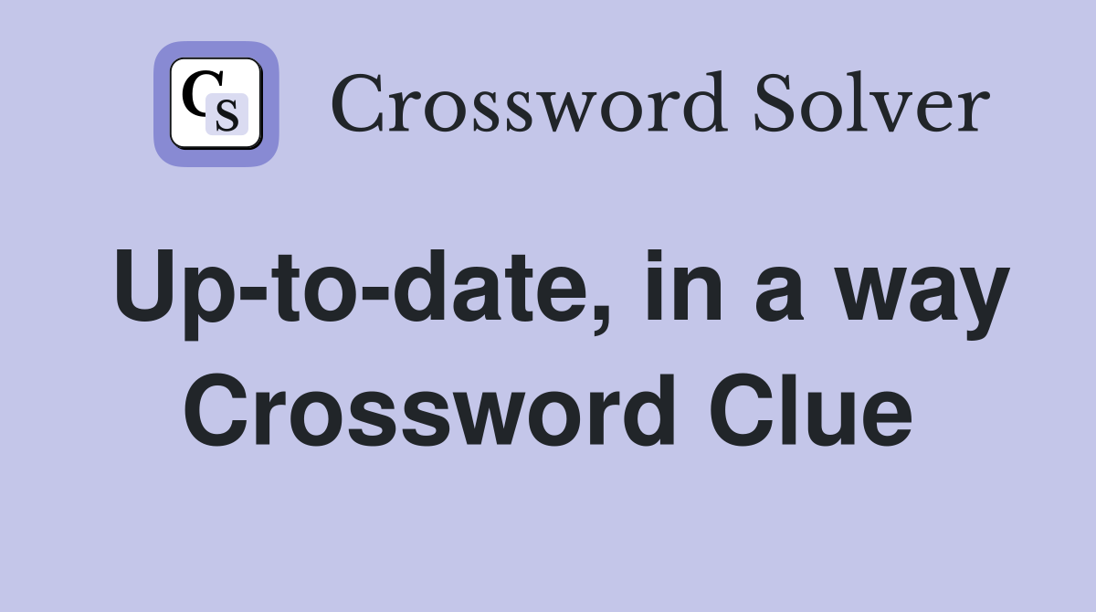 Up-to-date, in a way Crossword Clue