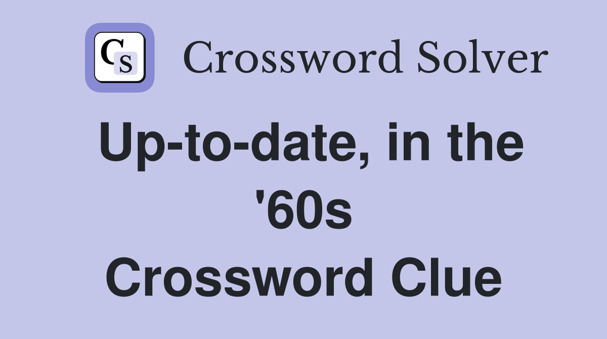 Up-to-date, in the '60s Crossword Clue