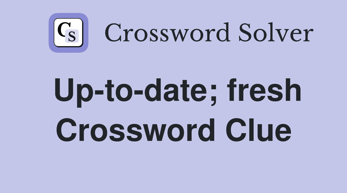Up-to-date; fresh Crossword Clue
