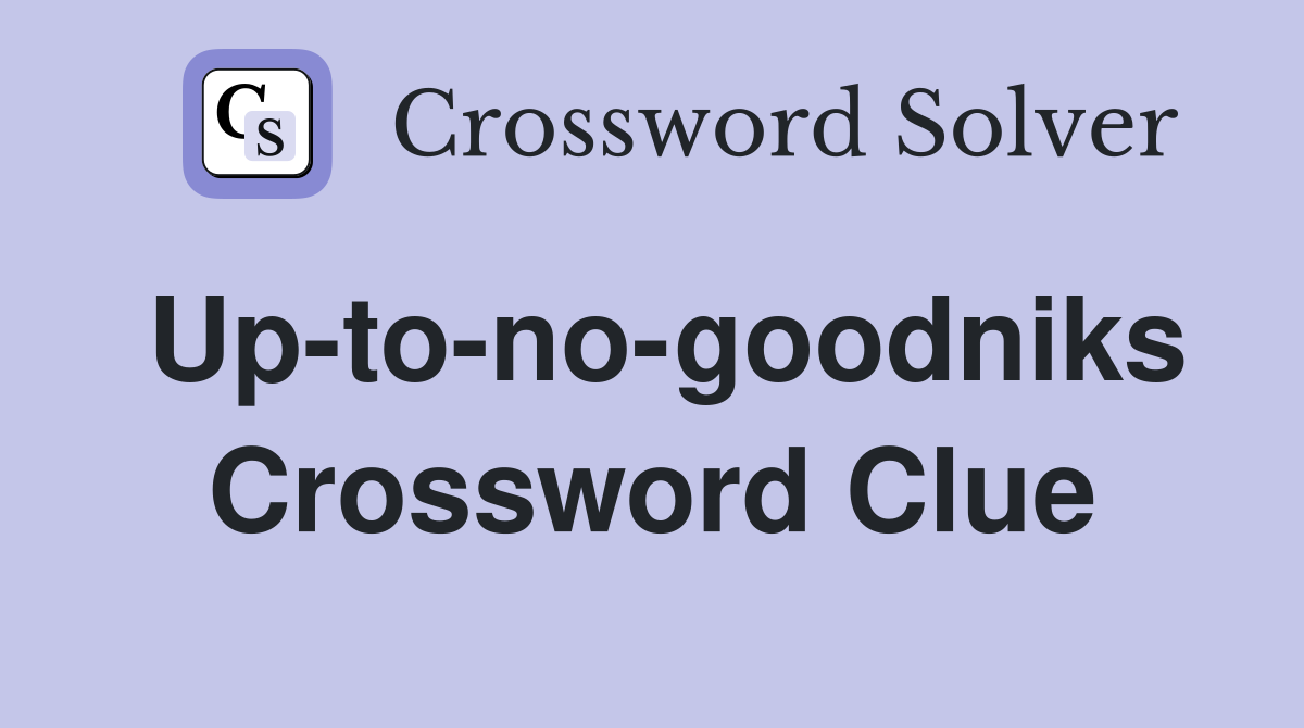 Up-to-no-goodniks Crossword Clue