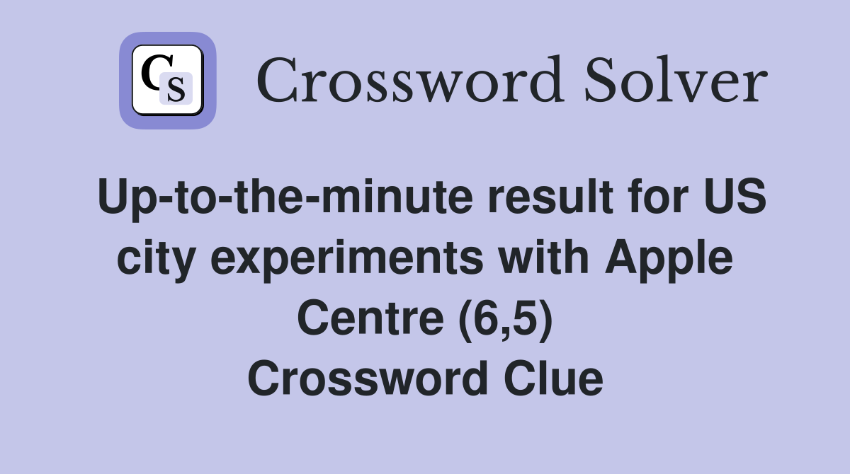 Up-to-the-minute result for US city experiments with Apple Centre (6,5) Crossword Clue