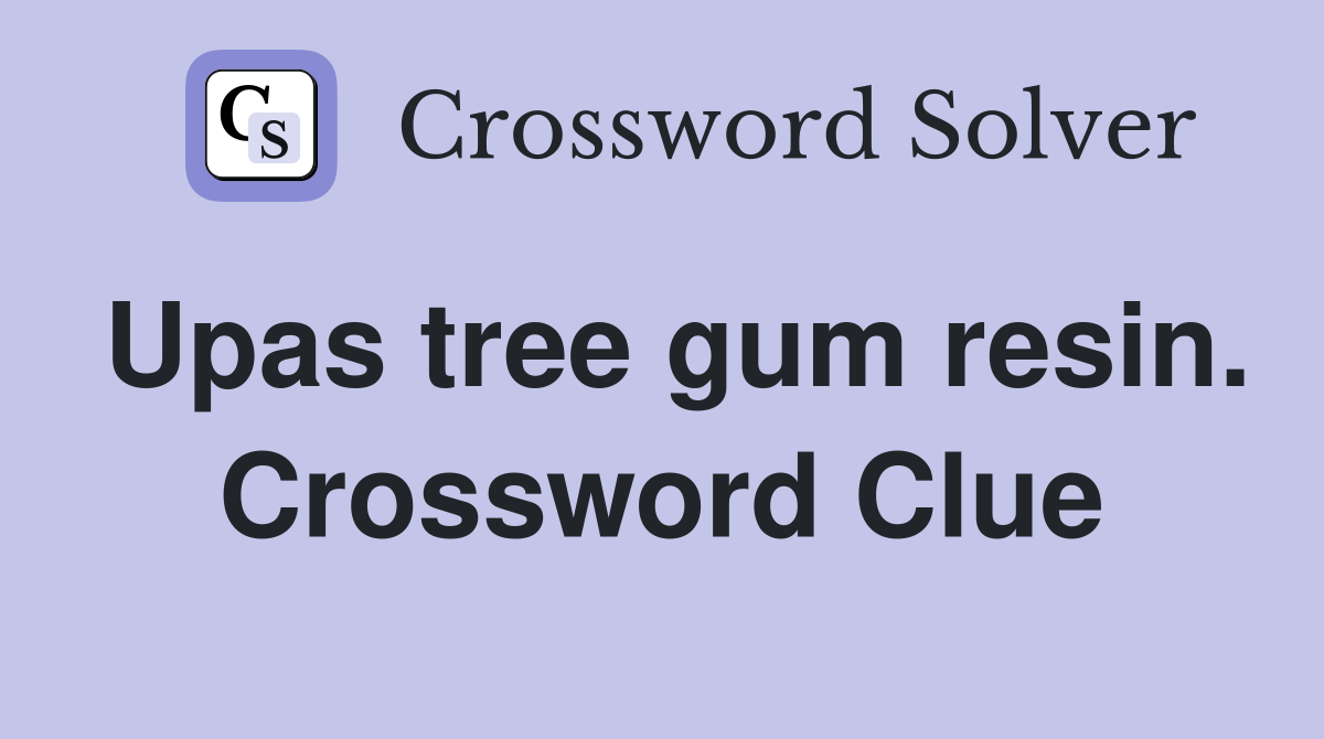 Upas tree gum resin. Crossword Clue