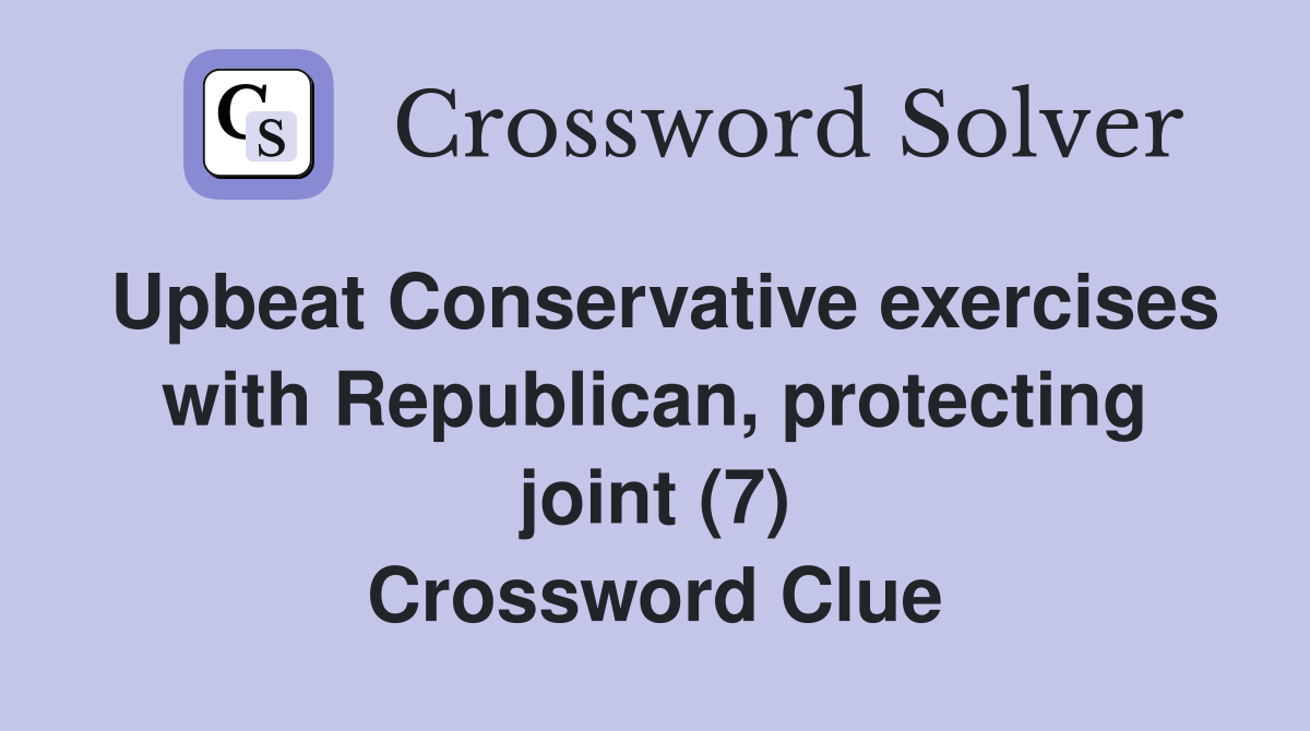 Upbeat Conservative exercises with Republican, protecting joint (7) Crossword Clue