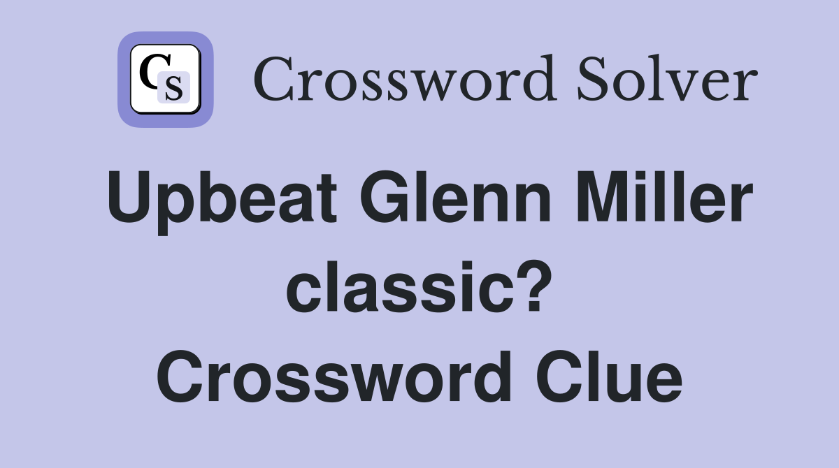 Upbeat Glenn Miller classic? Crossword Clue