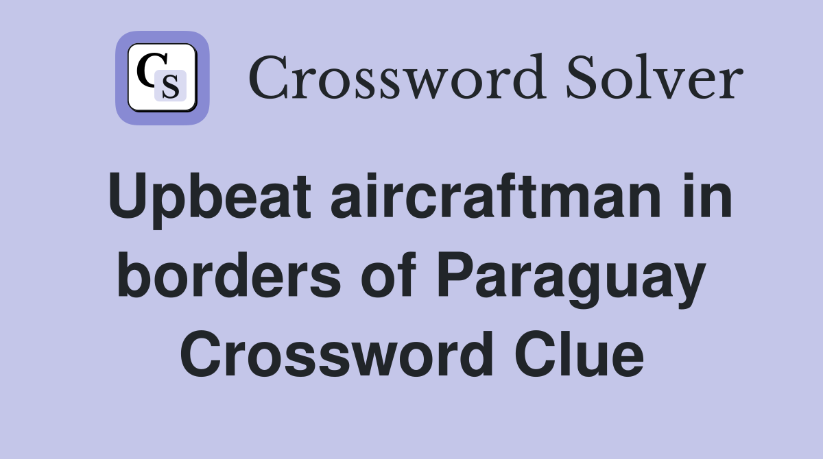 Upbeat aircraftman in borders of Paraguay Crossword Clue