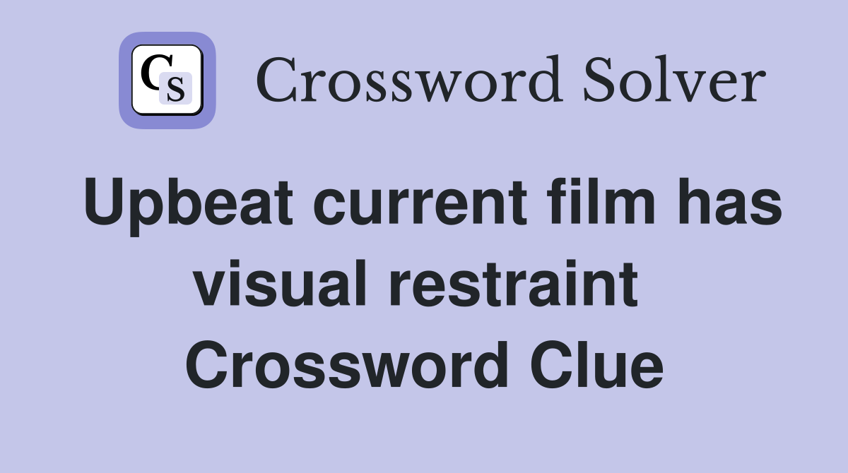 Upbeat current film has visual restraint  Crossword Clue