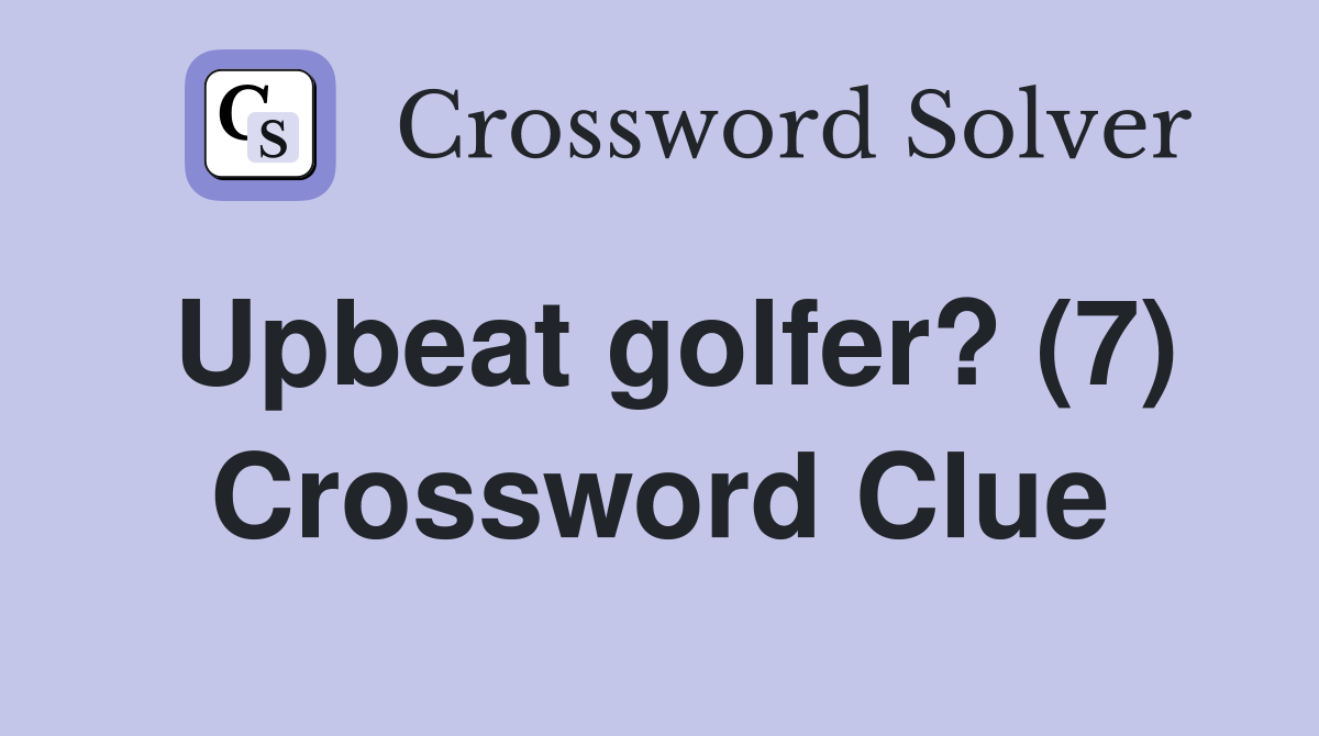 Upbeat golfer? (7) Crossword Clue