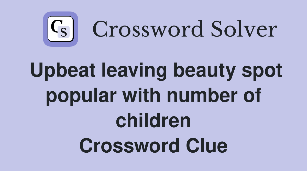 Upbeat leaving beauty spot popular with number of children Crossword Clue