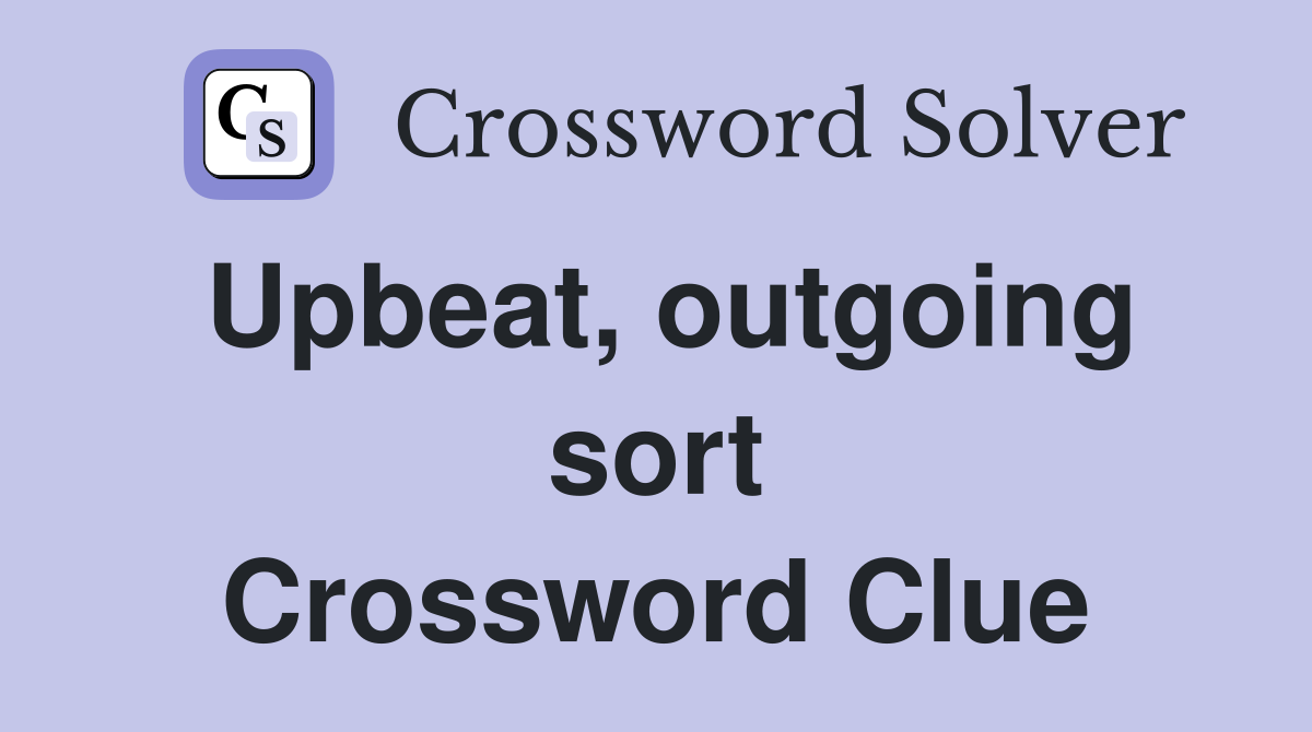 Upbeat, outgoing sort Crossword Clue