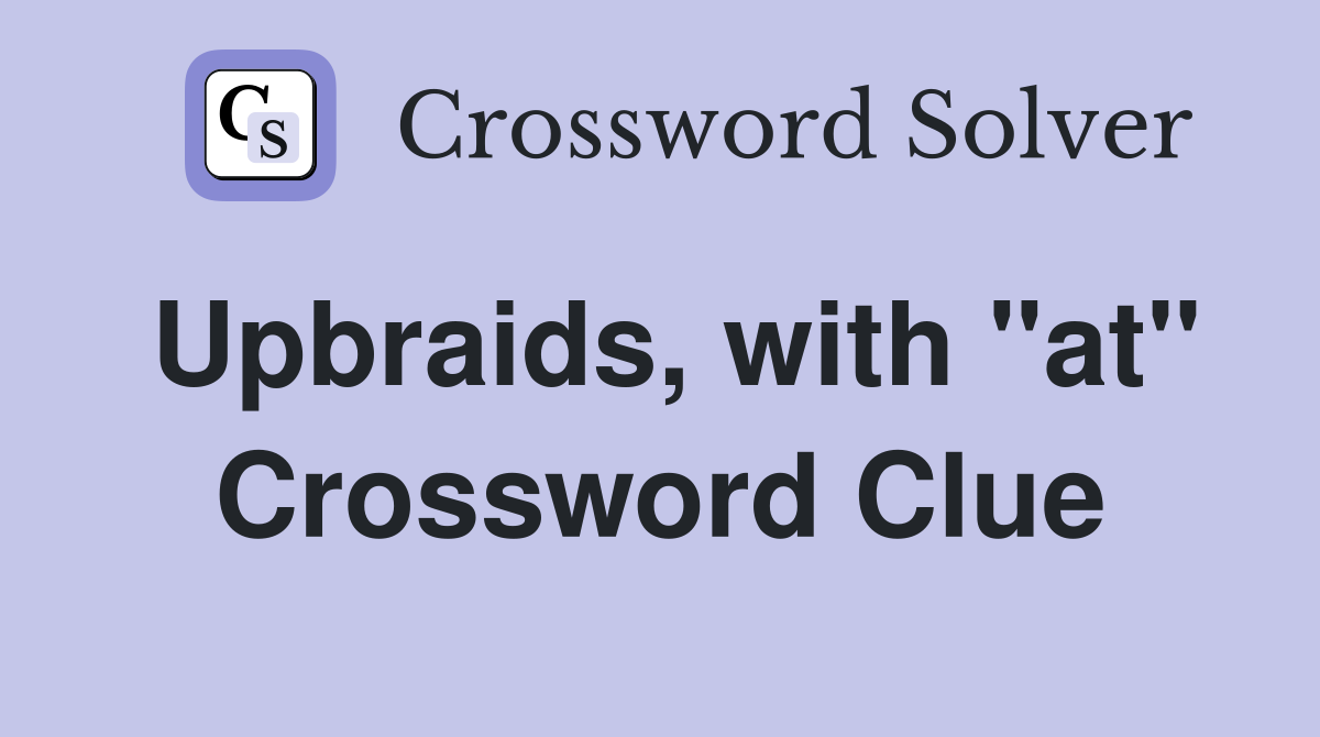 Upbraids, with "at" Crossword Clue