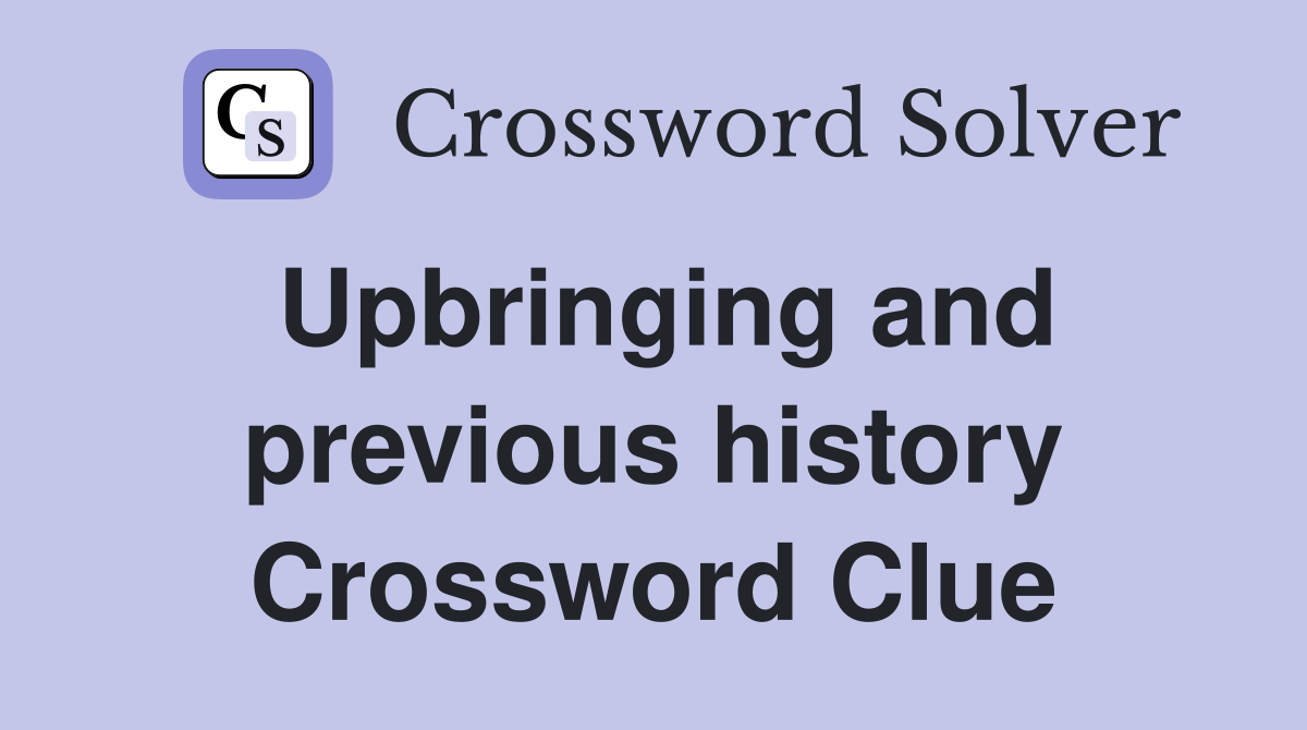 Upbringing and previous history Crossword Clue