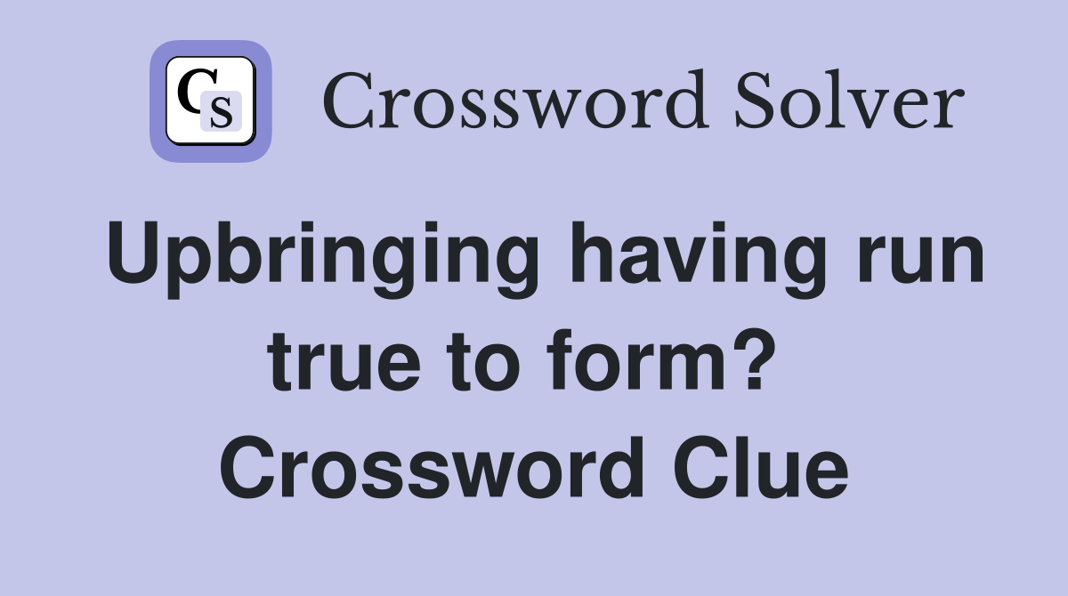 Upbringing having run true to form?  Crossword Clue