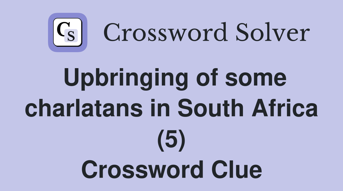 Upbringing of some charlatans in South Africa (5) Crossword Clue