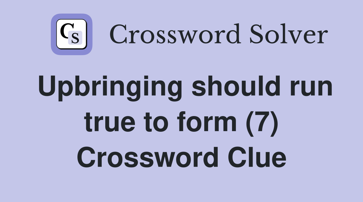 Upbringing should run true to form (7) Crossword Clue