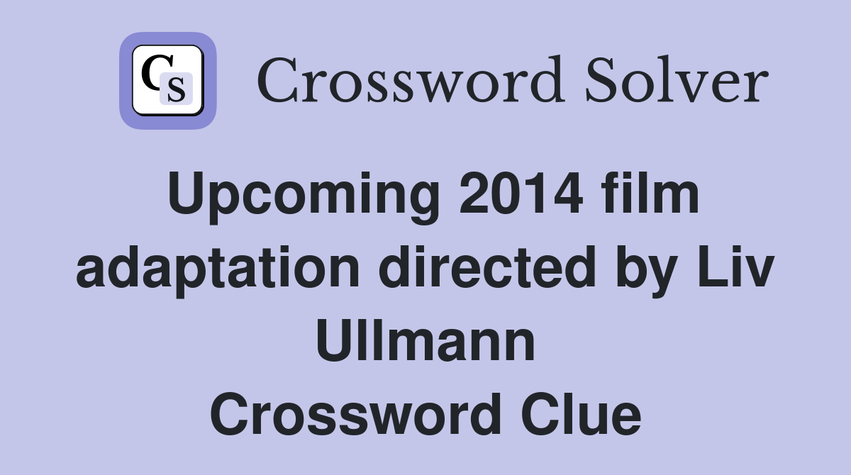 Upcoming 2014 film adaptation directed by Liv Ullmann Crossword Clue