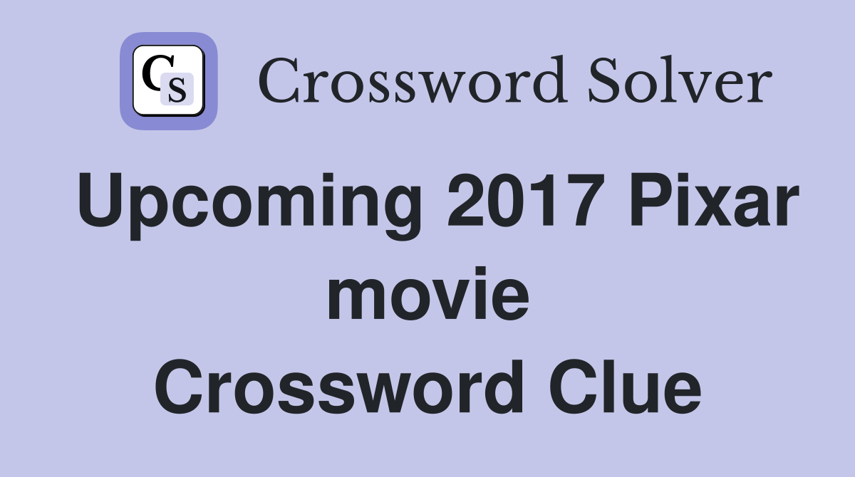 Upcoming 2017 Pixar movie Crossword Clue