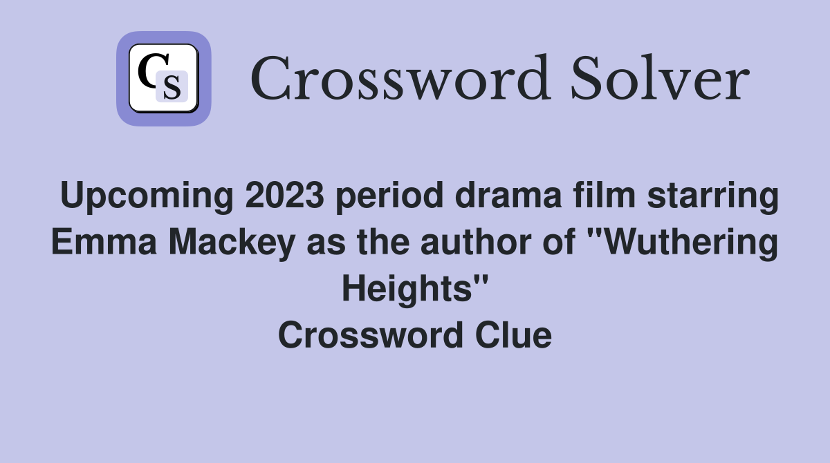 Upcoming 2023 period drama film starring Emma Mackey as the author of "Wuthering Heights" Crossword Clue