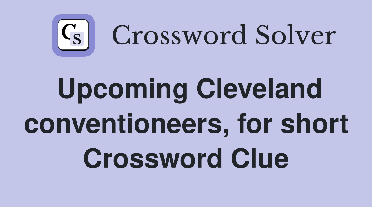 Upcoming Cleveland conventioneers, for short Crossword Clue