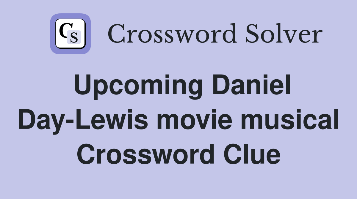 Upcoming Daniel Day-Lewis movie musical Crossword Clue