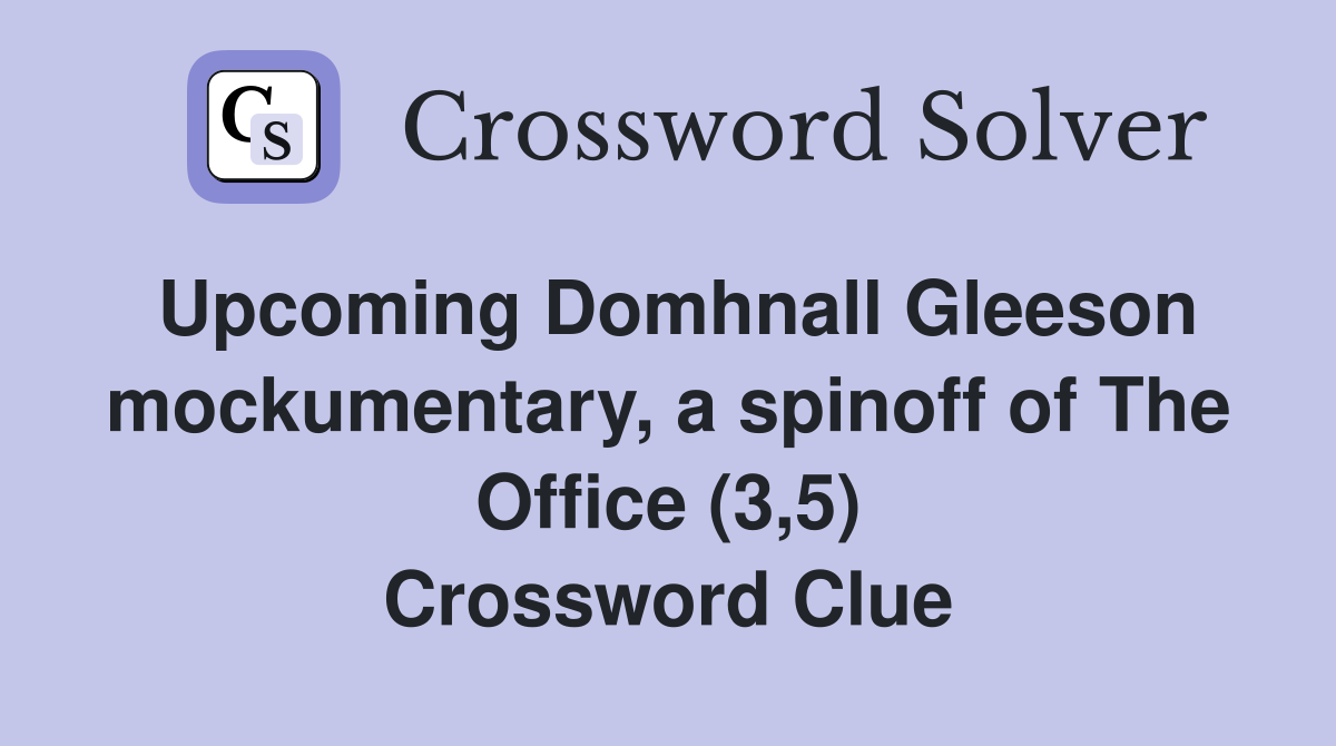 Upcoming Domhnall Gleeson mockumentary, a spinoff of The Office (3,5) Crossword Clue