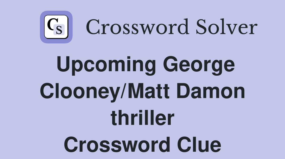 Upcoming George Clooney/Matt Damon thriller Crossword Clue
