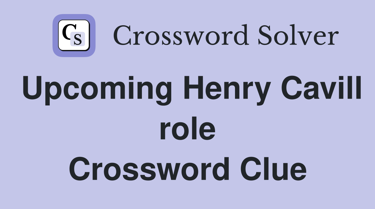 Upcoming Henry Cavill role Crossword Clue