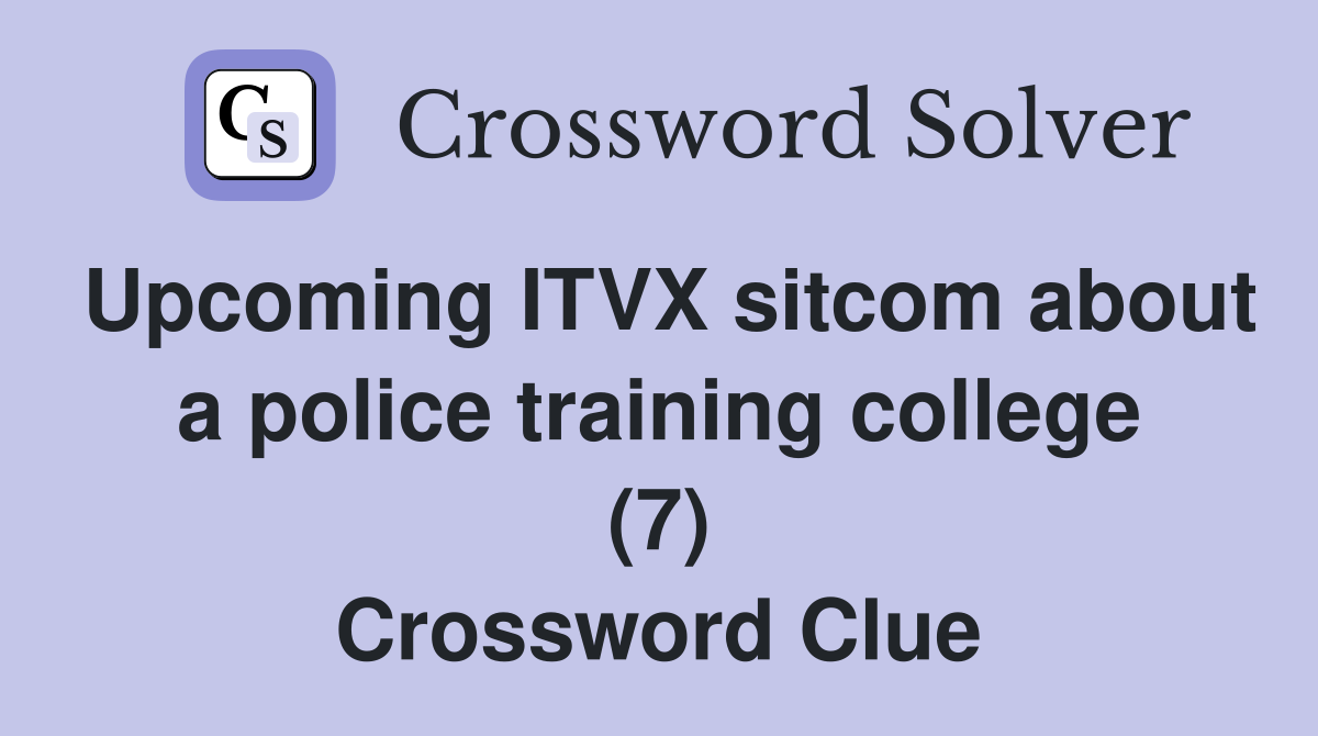 Upcoming ITVX sitcom about a police training college (7) Crossword Clue