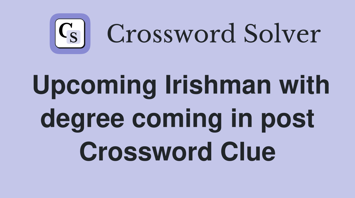 Upcoming Irishman with degree coming in post Crossword Clue