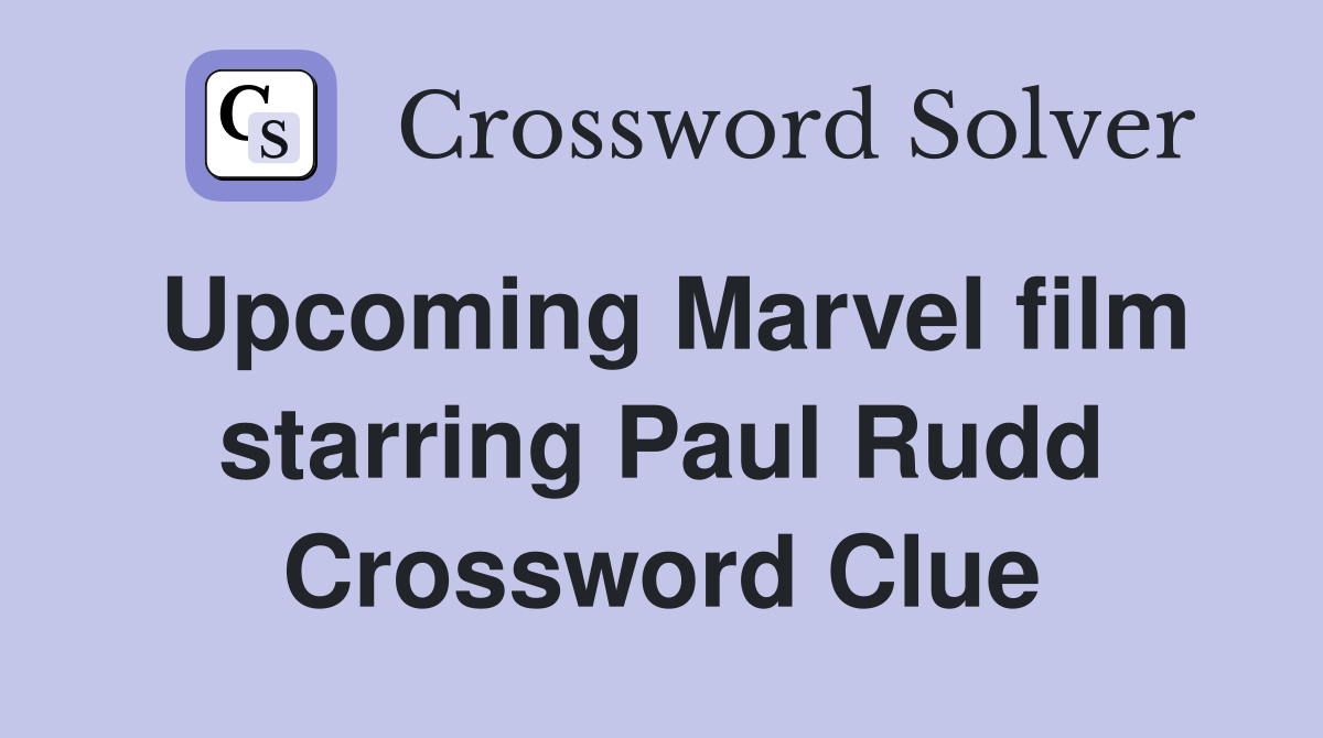 Upcoming Marvel film starring Paul Rudd Crossword Clue