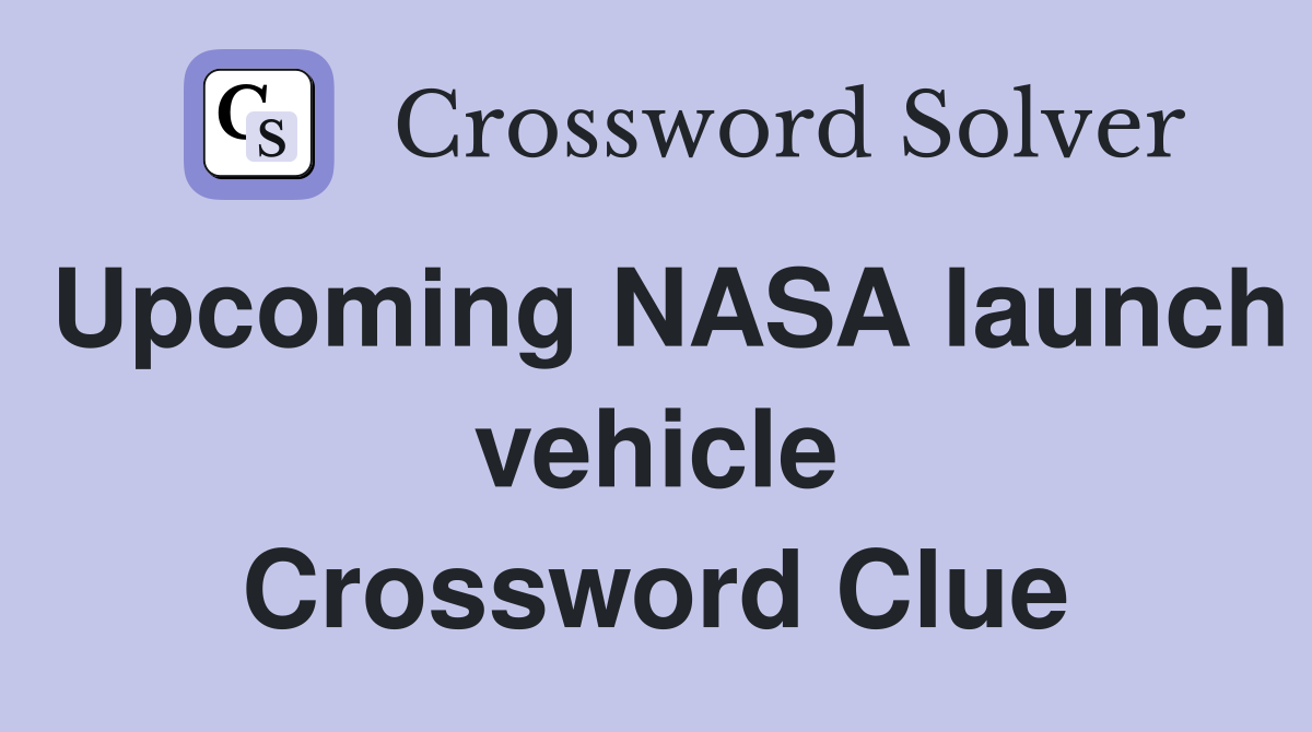 Upcoming NASA launch vehicle Crossword Clue