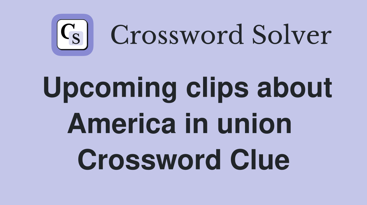 Upcoming clips about America in union  Crossword Clue