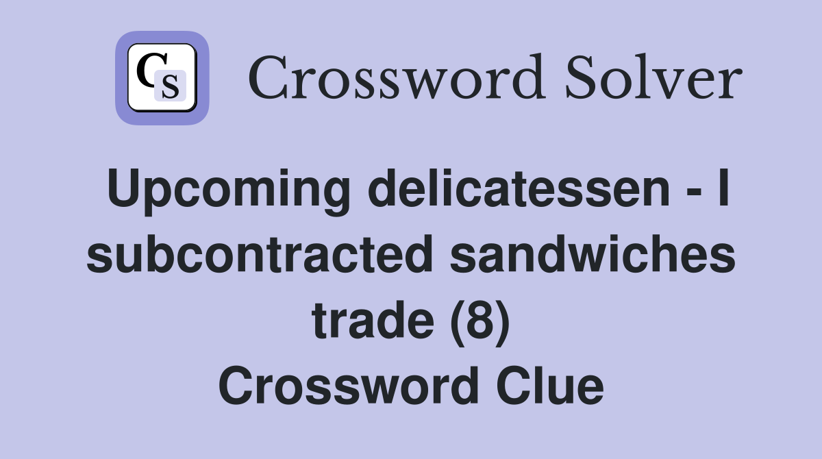 Upcoming delicatessen - I subcontracted sandwiches trade (8) Crossword Clue