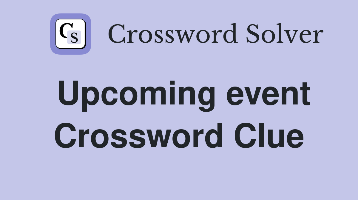 Upcoming event Crossword Clue
