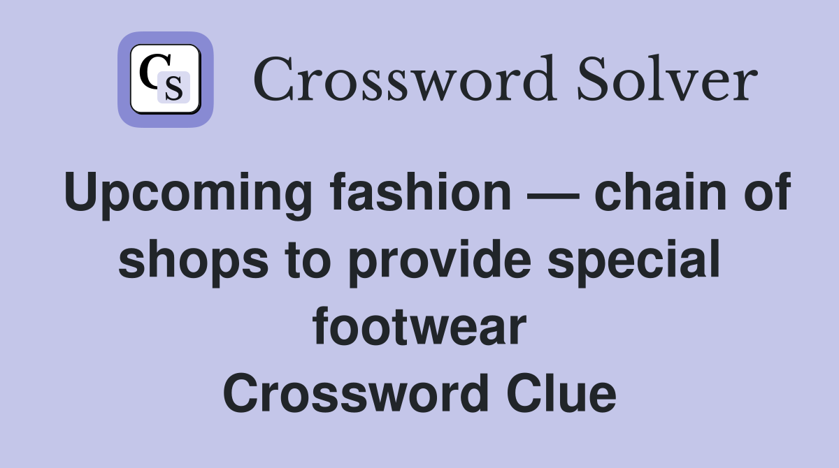 Upcoming fashion — chain of shops to provide special footwear Crossword Clue