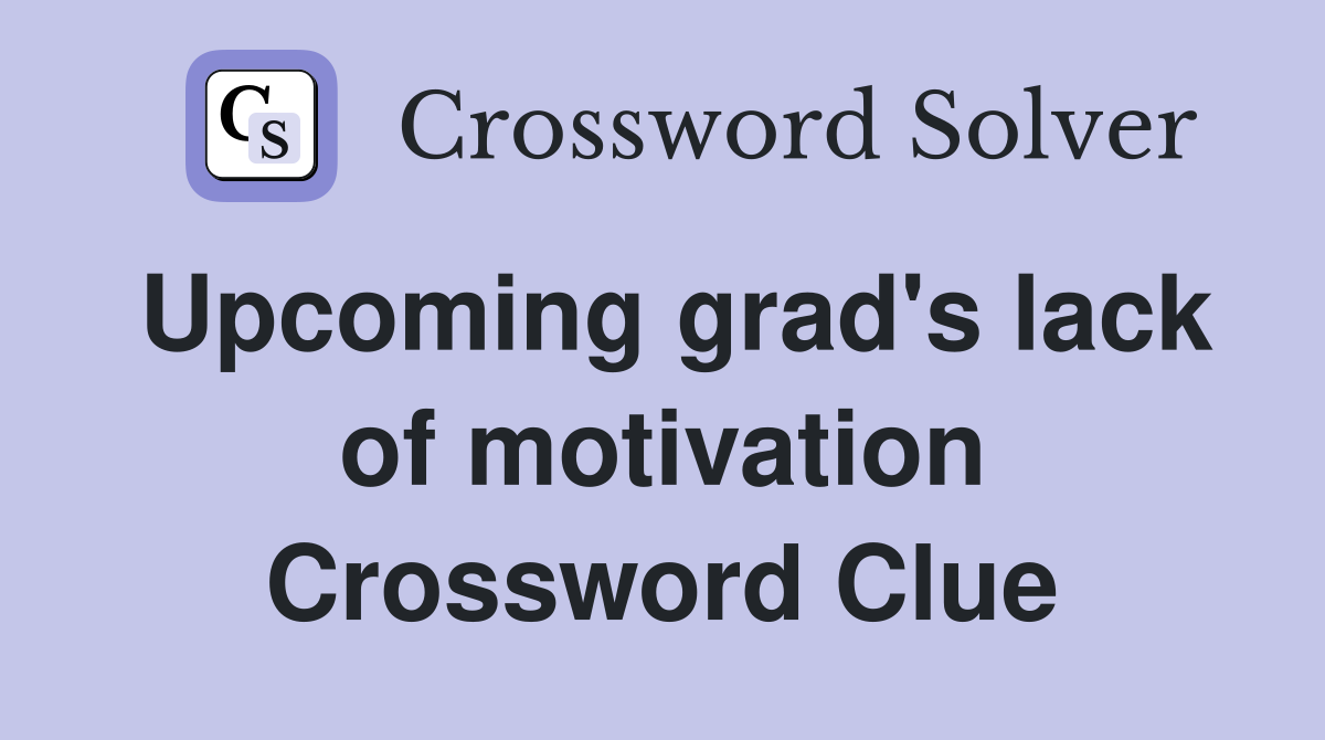 Upcoming grad's lack of motivation Crossword Clue