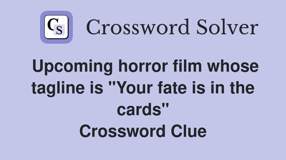 Upcoming horror film whose tagline is "Your fate is in the cards" Crossword Clue