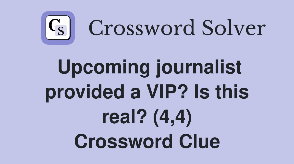 Upcoming journalist provided a VIP? Is this real? (4,4) Crossword Clue