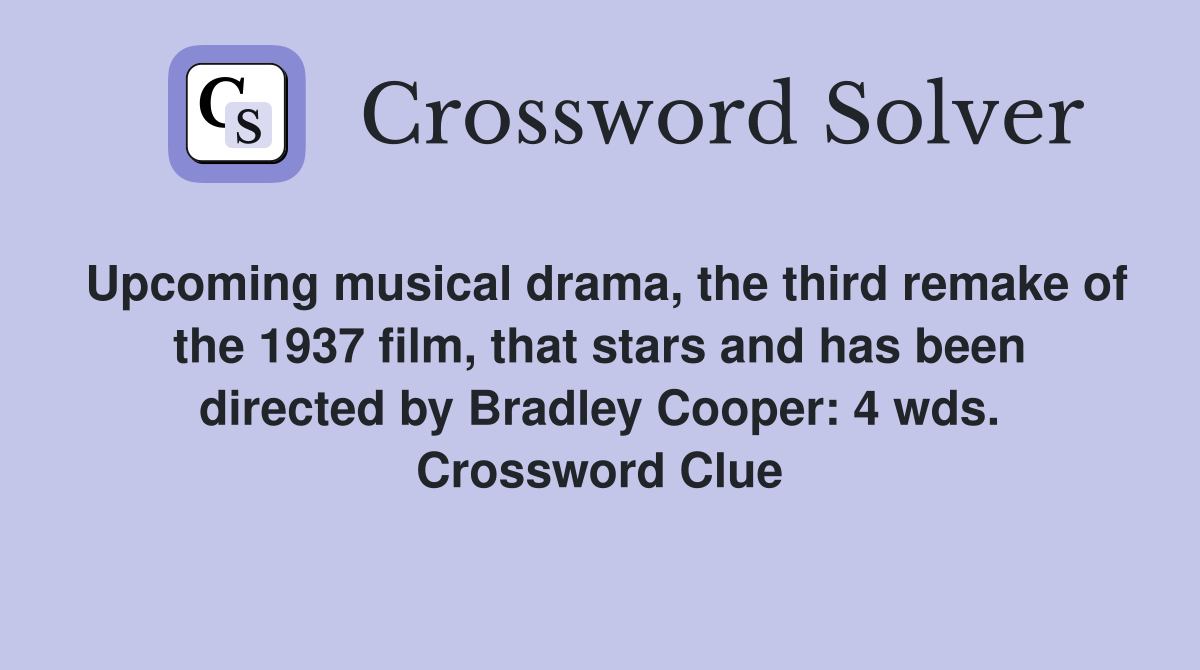 Upcoming musical drama, the third remake of the 1937 film, that stars and has been directed by Bradley Cooper: 4 wds. Crossword Clue