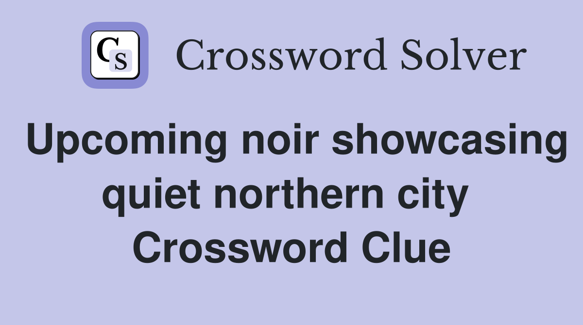 Upcoming noir showcasing quiet northern city  Crossword Clue